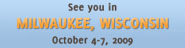 See you in Milwaukee, Wisconsin, October 4-7, 2009